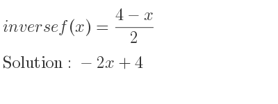 The inverse of f(x)=(4-x)/2 is -2x+4
